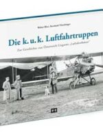 Die k.u.k. Luftfahrtruppen. Zur Geschichte von Österreichs Luftakrobaten.