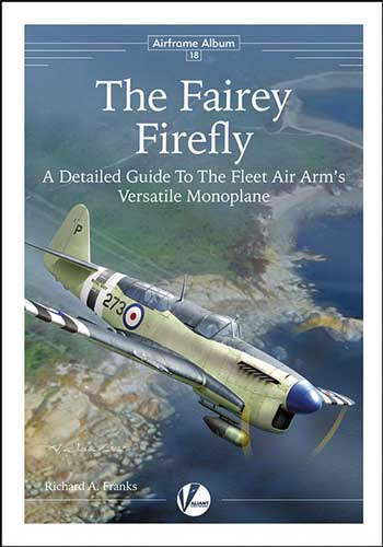 Airframe Album 18: The Fairey Firefly. A Detailed Guide to the Fleet Air Arm's Versatile Monoplane
