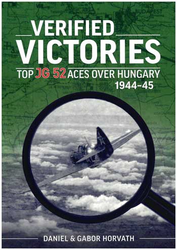 Verified Victories. Top JG 52 Aces over Hungary 1944-45
