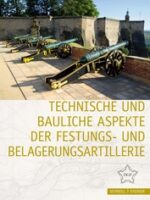 Technische und bauliche Aspekte der Festungs- und Belagerungsartillerie. Festungsforschung #12