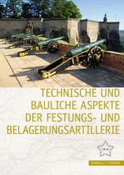 Technische und bauliche Aspekte der Festungs- und Belagerungsartillerie. Festungsforschung #12