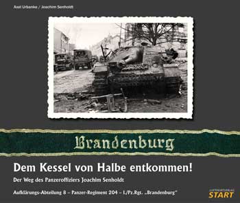 Dem Kessel von Halbe entkommen! Der Weg des Panzeroffiziers Joachim Senholdt. Aufklärungs-Abteilung 8, Panzer-Rgt 204