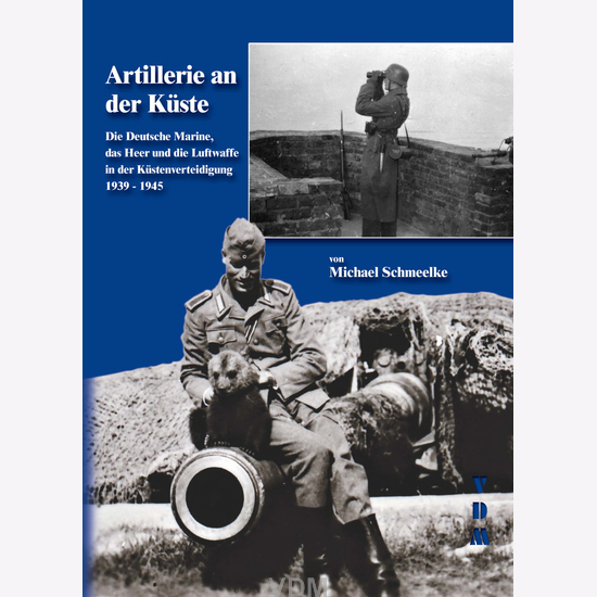 Artillerie an der Küste. Die Deutsche Marine, das Heer und die Luftwaffe in der Küstenverteidigung 1939-1945