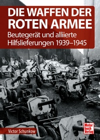 Die Waffen der Roten Armee. Beutegerät und alliierte Hilfslieferungen 1939-1945