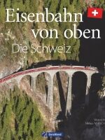 Eisenbahnen von oben. Die Schweiz