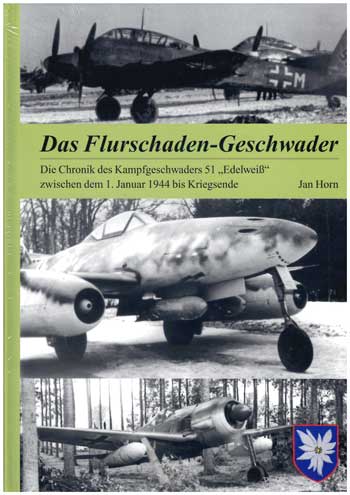 Das Flurschaden-Geschwader - Die Chronik des Kampfgeschwader 51 EDELWEIß im Zeitraum 01.01.1944 bis Kriegsende