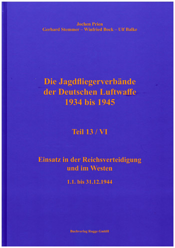 Jagdfliegerverbände der Dt. Luftwaffe 1934-1945, Bd. 13/VI Einsatz in der Reichsverteidigung u. i. Westen: 1.1. bis 31.12.44