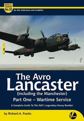 Airframe & Miniature No. 20: The Avro Lancaster (incl. the Manchester). Part 1 - Wartime Service. A complete Guide